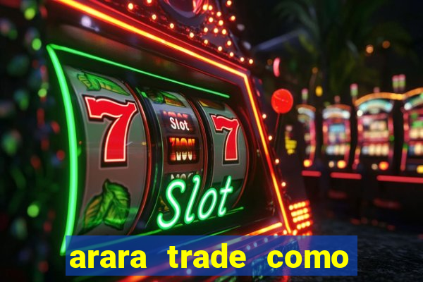 arara trade como ganhar dinheiro